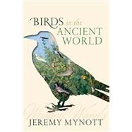 Birds in the Ancient World Winged Words by Mynott, Jeremy, 9780198853114