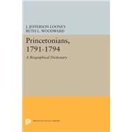 Princetonians 1791-1794 by Looney, J. Jefferson; Woodward, Ruth L., 9780691633114