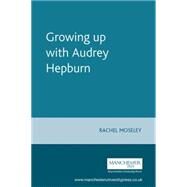 Growing up with Audrey Hepburn by Moseley, Rachel, 9780719063114