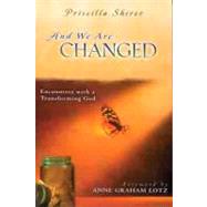 And We Are Changed Encounters with a Transforming God by Shirer, Priscilla; Lotz, Anne Graham, 9780802433114