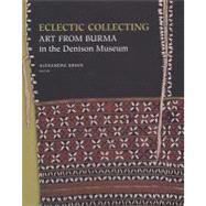 Eclectic Collecting : Art from Burma in the Denison Museum by Green, Alexandra; Johansen, Jens Christian V., 9780824833114