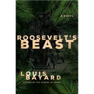 Roosevelt's Beast A Novel by Bayard, Louis, 9781250053114