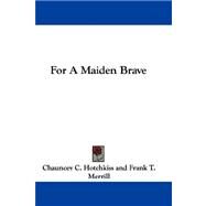For a Maiden Brave by Hotchkiss, Chauncey C., 9781432693114