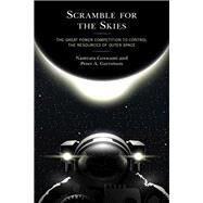 Scramble for the Skies The Great Power Competition to Control the Resources of Outer Space by Goswami, Namrata; Garretson, Peter A., 9781498583114