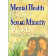 Mental Health Issues for Sexual Minority Women : Re-Defining Women's Mental Health by Hughes, Tonda L., Ph.D.; Smith, Carrol; Dan, Alice J., 9781560233114