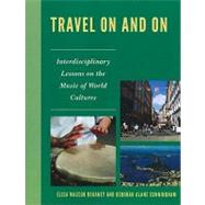 Travel On and On Interdisciplinary Lessons on the Music of World Cultures by Dekaney, Elisa Macedo; Cunningham, Deborah Alane, 9781607093114