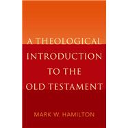 A Theological Introduction to the Old Testament by Hamilton, Mark W., 9780190203115