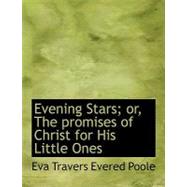 Evening Stars; Or, the Promises of Christ for His Little Ones by Travers Evered Poole, Eva, 9780554623115