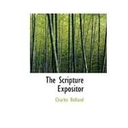 The Scripture Expositor by Bolland, Charles, 9780554933115