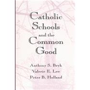 Catholic Schools and the Common Good by Bryk, Anthony S., 9780674103115