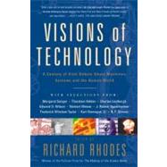 Visions Of Technology A Century Of Vital Debate About Machines Systems And The Human World by Rhodes, Richard, 9780684863115