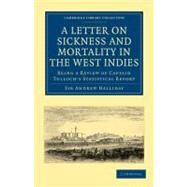 A Letter to the Right Honourable, the Secretary at War, on Sickness and Mortality in the West Indies: Being a Review of Captain Tulloch's Statistical Report by Halliday, Andrew, 9781108023115