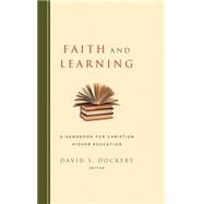 Faith and Learning A Handbook for Christian Higher Education by Dockery, David S., 9781433673115