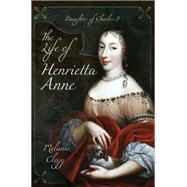 The Life of Henrietta Anne by Clegg, Melanie, 9781473893115