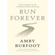 Run Forever Your Complete Guide to Healthy Lifetime Running by Burfoot, Amby, 9781546083115