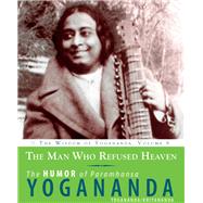 The Man Who Refused Heaven The Humor of Paramhansa Yogananda by Yogananda, Paramhansa; Kriyananda, Swami, 9781565893115