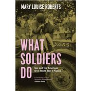 What Soldiers Do by Roberts, Mary Louise, 9780226923116