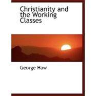 Christianity and the Working Classes by Haw, George, 9780554473116