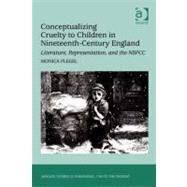 Conceptualizing Cruelty to Children in Nineteenth-century England: Literature, Representation, and the Nspcc by Flegel, Monica, 9780754693116
