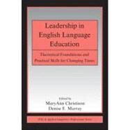 Leadership in English Language Education: Theoretical Foundations and Practical Skills for Changing Times by Christison; MaryAnn, 9780805863116