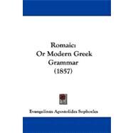 Romaic : Or Modern Greek Grammar (1857) by Sophocles, Evangelinus Apostolides, 9781104433116