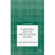 Fukushima and the Privatization of Risk by Nadesan, Majia Holmer, 9781137343116