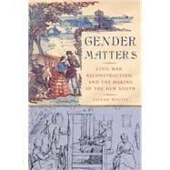 Gender Matters Civil War, Reconstruction, and the Making of the New South by Whites, LeeAnn, 9781403963116