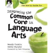 The How-to Guide for Integrating the Common Core in Language Arts by Murphy, Debby; Conklin, Wendy, 9781425813116