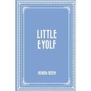 Little Eyolf by Ibsen, Henrik; Archer, William, 9781523823116