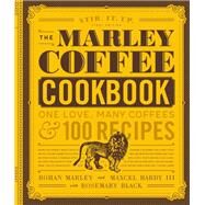 The Marley Coffee Cookbook One Love, Many Coffees, and 100 Recipes by Marley, Rohan; Hardy, Maxcel; Black, Rosemary, 9781631593116
