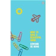 How To Have A Beautiful Mind by de Bono, Edward, 9781785043116