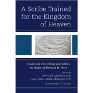 A Scribe Trained for the Kingdom of Heaven Essays on Christology and Ethics in Honor of Richard B. Hays by Moffitt, David M.; Morales, O.P., Isaac Augustine; Wright, N.T.; Dawson, Kathy Barrett; Ellington, Dustin W.; Eubank, Nathan; Huizenga, Leroy Andrew; Kirk, J. R. Daniel; Moffitt, David M.; Morales, O.P., Isaac Augustine; Rowe, C. Kavin; Trick, Bradley R.;, 9781978713116