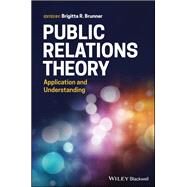 Public Relations Theory Application and Understanding by Brunner, Brigitta R., 9781119373117