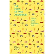 The Films of Wes Anderson Critical Essays on an Indiewood Icon by Kunze, Peter C., 9781137403117