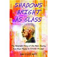 Shadows Bright as Glass An Accidental Artist and the Scientific Search for the Soul by Nutt, Amy Ellis, 9781439143117