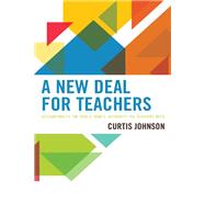 A New Deal for Teachers Accountability the Public Wants, Authority the Teachers Need by Johnson, Curtis, 9781475853117