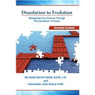 Dissolution to Evolution Navigating Your Divorce Through the Consilium Process by Webb, Heidi- Rachel; Field, Julie Kunce, 9781543923117