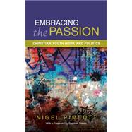 Embracing the Passion: Christian Youthwork and Politics by Pimlott, Nigel, 9780334053118