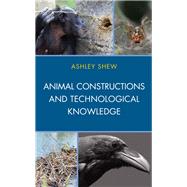 Animal Constructions and Technological Knowledge by Shew, Ashley, 9781498543118