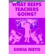 What Keeps Teachers Going? by Nieto, Sonia, 9780807743119