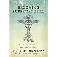 Becoming Supernatural How Common People Are Doing the Uncommon by Dispenza, Joe, 9781401953119
