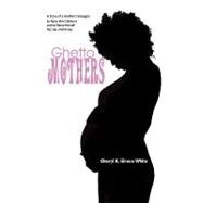 Ghetto Mothers: A Story of a Mother's Struggle to Raise Her Children and to Raise Herself Up Up and Away by BRUCE-WHITE CHERYL K, 9781436393119