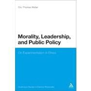 Morality, Leadership, and Public Policy On Experimentalism in Ethics by Weber, Eric Thomas, 9781441173119