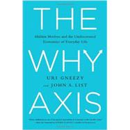 The Why Axis Hidden Motives and the Undiscovered Economics of Everyday Life by Gneezy, Uri; List, John; Levitt, Steven D., 9781610393119