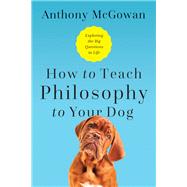 How to Teach Philosophy to Your Dog by Mcgowan, Anthony, 9781643133119
