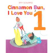 Cinnamon Bun, I Love You 1 by Schwartz, Amy; Schwartz, Amy, 9781665913119