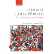 Just and Unjust Warriors The Moral and Legal Status of Soldiers by Rodin, David; Shue, Henry, 9780199233120