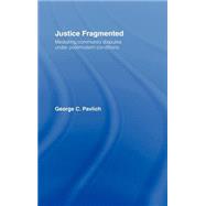 Justice Fragmented: Mediating Community Disputes Under Postmodern Conditions by Pavlich,George C., 9780415113120