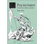 Prey into Hunter: The Politics of Religious Experience by Maurice Bloch , Foreword by Alfred Harris, 9780521423120