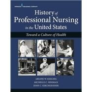 History of Professional Nursing in the United States by Keeling, Arlene W., Ph.D., R.N.; Hehman, Michelle C., Ph.D., R.N.; Kirchgessner, John C., Ph.D., R.N., 9780826133120